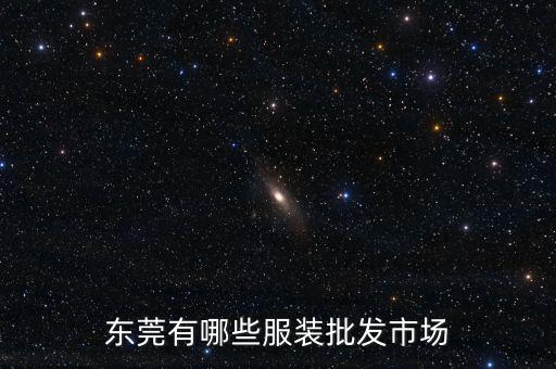 東莞叫什么城,東莞有哪些服裝批發市場