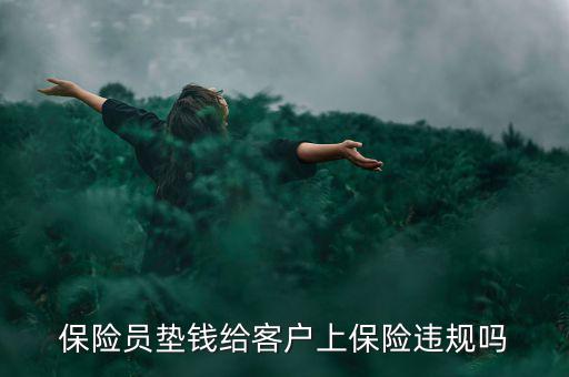 保險員墊錢給客戶上保險違規嗎