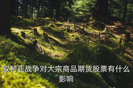 敘利亞戰爭對大宗商品期貨股票有什么影響