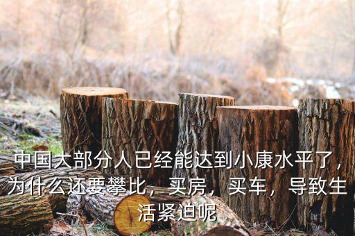 中國大部分人已經(jīng)能達到小康水平了，為什么還要攀比，買房，買車，導(dǎo)致生活緊迫呢
