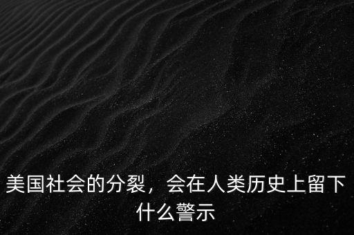 美國社會的分裂，會在人類歷史上留下什么警示
