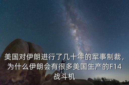 美國對伊朗進行了幾十年的軍事制裁，為什么伊朗會有很多美國生產的F14戰斗機