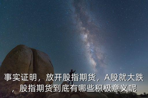 事實(shí)證明，放開(kāi)股指期貨，A股就大跌，股指期貨到底有哪些積極意義呢