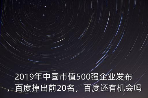 2019年中國市值500強企業發布，百度掉出前20名，百度還有機會嗎