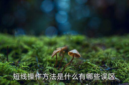 短線操作方法是什么有哪些誤區