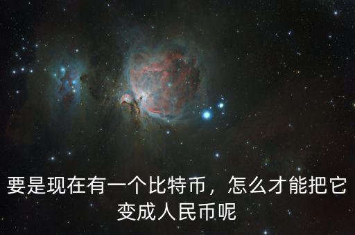 要是現在有一個比特幣，怎么才能把它變成人民幣呢