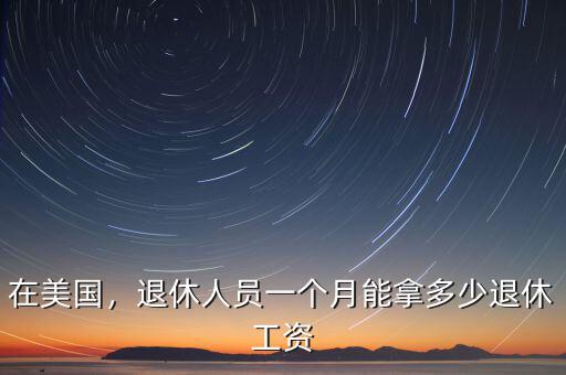 在美國，退休人員一個月能拿多少退休工資