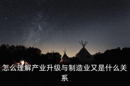 產業升級的關鍵是什么,怎么理解產業升級