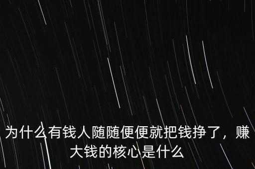 為什么有錢人隨隨便便就把錢掙了，賺大錢的核心是什么