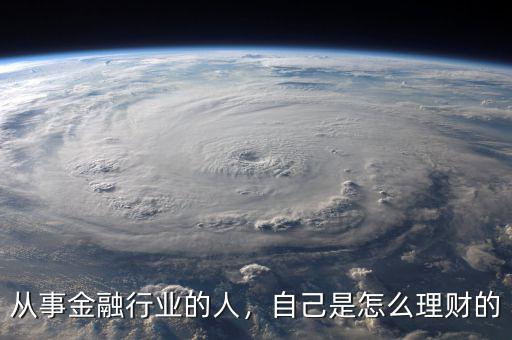 從事金融行業的人，自己是怎么理財的