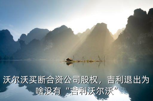 沃爾沃買斷合資公司股權，吉利退出為啥沒有“吉利沃爾沃”
