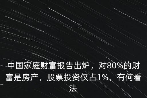 中國家庭財(cái)富報(bào)告出爐，對(duì)80%的財(cái)富是房產(chǎn)，股票投資僅占1%，有何看法