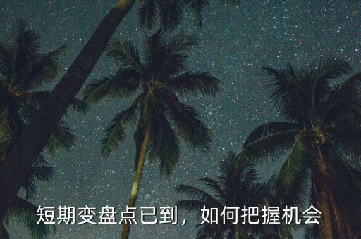 短期變盤點(diǎn)已到，如何把握機(jī)會(huì)