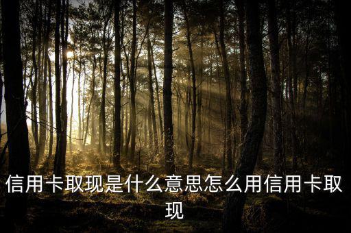 信用卡取現是什么意思,怎么用信用卡取現