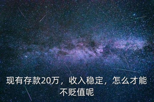 現(xiàn)有存款20萬，收入穩(wěn)定，怎么才能不貶值呢