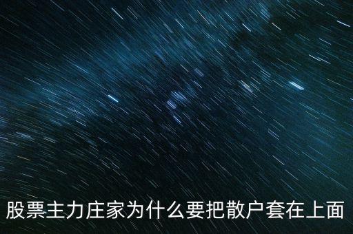 主力漲停把散戶逼出來(lái)為什么,主力是如何把散戶洗出去的