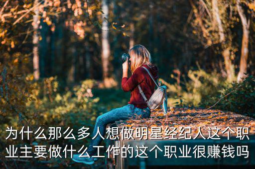 為什么那么多人想做明星經紀人這個職業主要做什么工作的這個職業很賺錢嗎