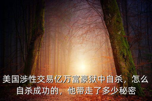 美國(guó)涉性交易億萬(wàn)富豪獄中自殺，怎么自殺成功的，他帶走了多少秘密