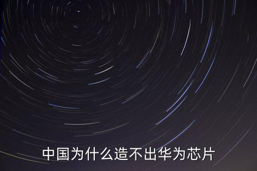 為什么中國人不能開發游戲芯片,中國為什么造不出自己的芯片