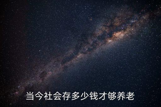 當今社會存多少錢才夠養老