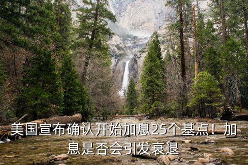 美國宣布確認開始加息25個基點！加息是否會引發衰退