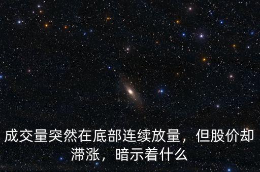 成交量突然在底部連續(xù)放量，但股價卻滯漲，暗示著什么