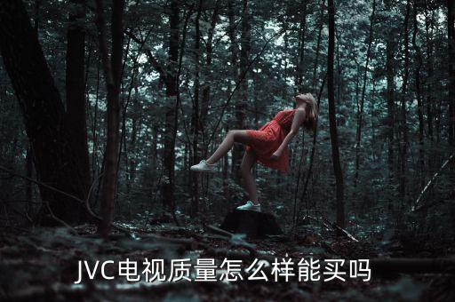 JVC電視質量怎么樣能買嗎