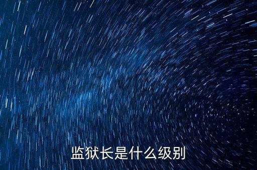 監獄長是什么級別