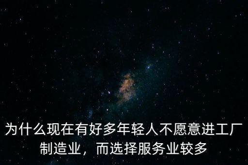 為什么現在有好多年輕人不愿意進工廠制造業，而選擇服務業較多