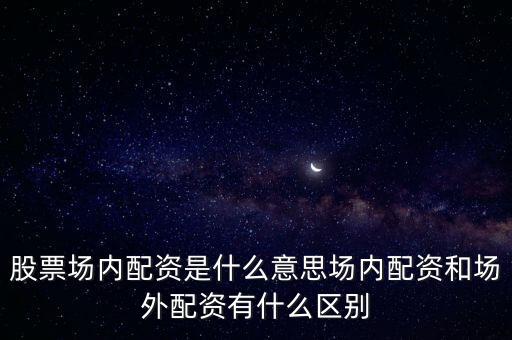 股票場內配資是什么意思場內配資和場外配資有什么區別