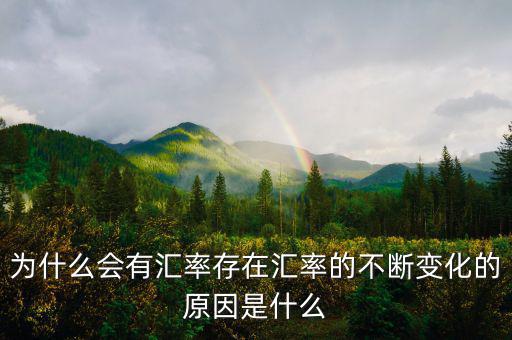 匯率為什么經常變動,匯率為什么會有波動