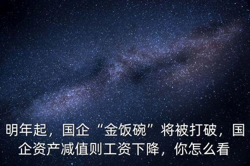 明年起，國企“金飯碗”將被打破，國企資產減值則工資下降，你怎么看