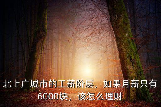 北上廣城市的工薪階層，如果月薪只有6000塊，該怎么理財