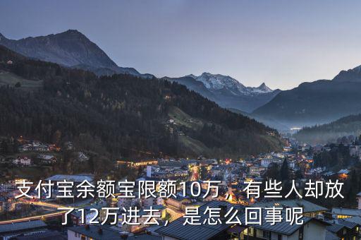 支付寶余額寶限額10萬，有些人卻放了12萬進去，是怎么回事呢