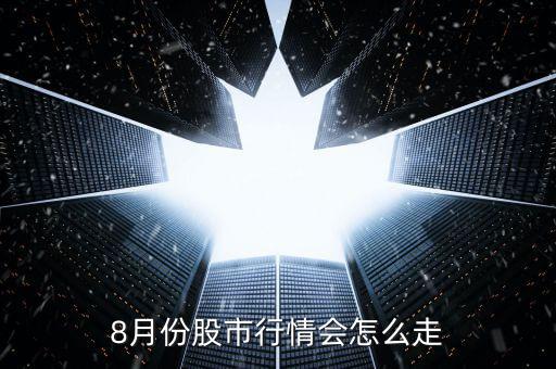 8月份股市行情會(huì)怎么走