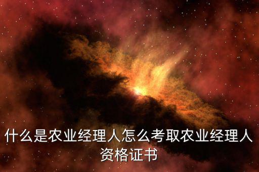 什么是農業經理人怎么考取農業經理人資格證書