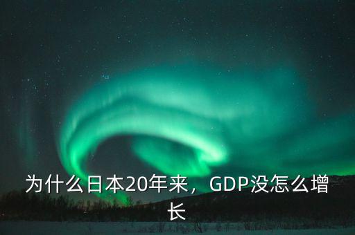為什么日本20年來，GDP沒怎么增長