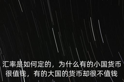 匯率是如何定的，為什么有的小國貨幣很值錢，有的大國的貨幣卻很不值錢