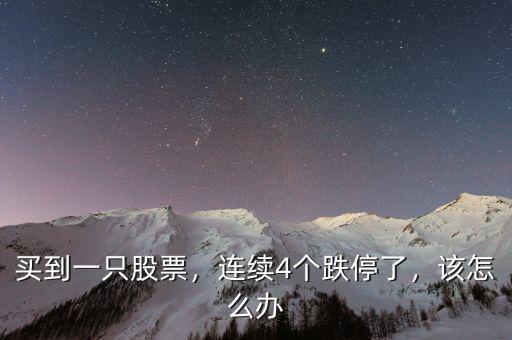 買到一只股票，連續(xù)4個跌停了，該怎么辦