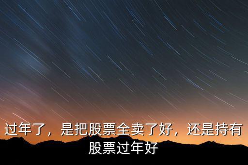 過年了，是把股票全賣了好，還是持有股票過年好