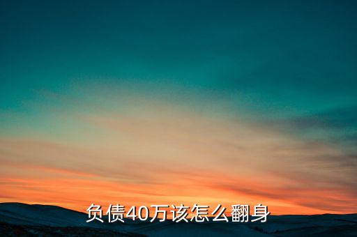 負債40萬怎么翻身,應該怎么翻身呢