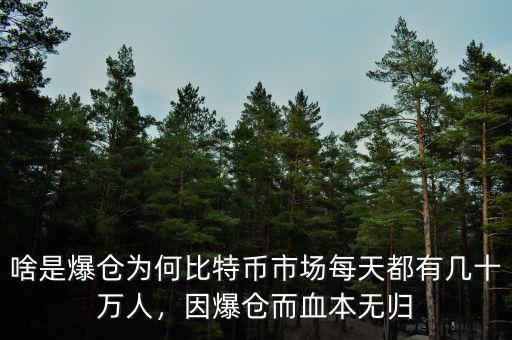 啥是爆倉(cāng)為何比特幣市場(chǎng)每天都有幾十萬(wàn)人，因爆倉(cāng)而血本無(wú)歸