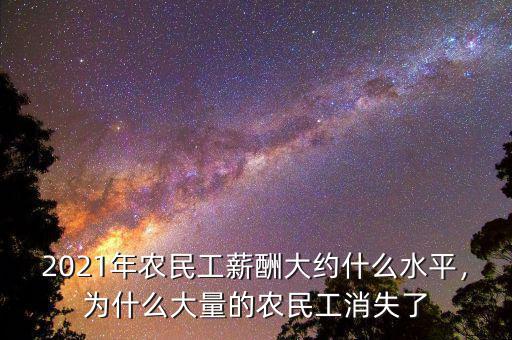 2021年農民工薪酬大約什么水平，為什么大量的農民工消失了