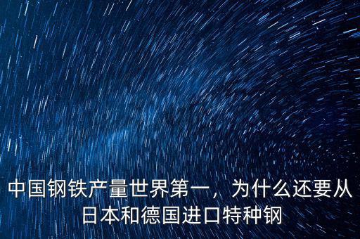 中國鋼鐵產量世界第一，為什么還要從日本和德國進口特種鋼