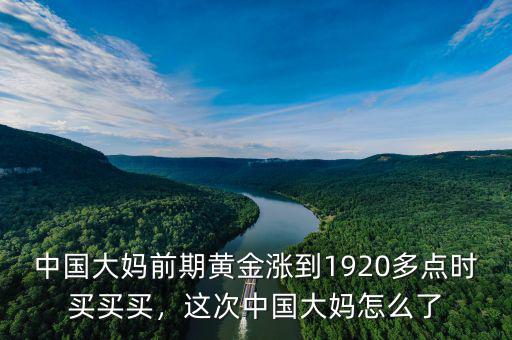 中國大媽前期黃金漲到1920多點時買買買，這次中國大媽怎么了