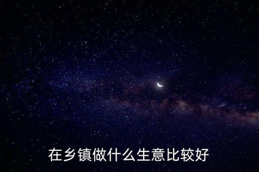 在鄉鎮做什么生意比較好