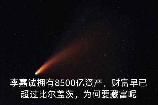 李嘉誠擁有8500億資產，財富早已超過比爾蓋茨，為何要藏富呢