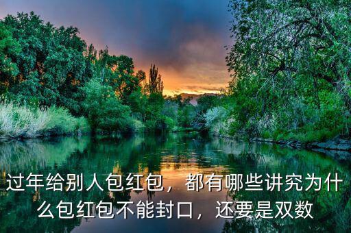 過年給別人包紅包，都有哪些講究為什么包紅包不能封口，還要是雙數