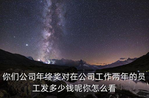 小公司年終獎發多少錢,你們公司還有年終獎發嗎