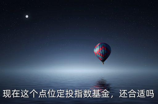 現在這個點位定投指數基金，還合適嗎